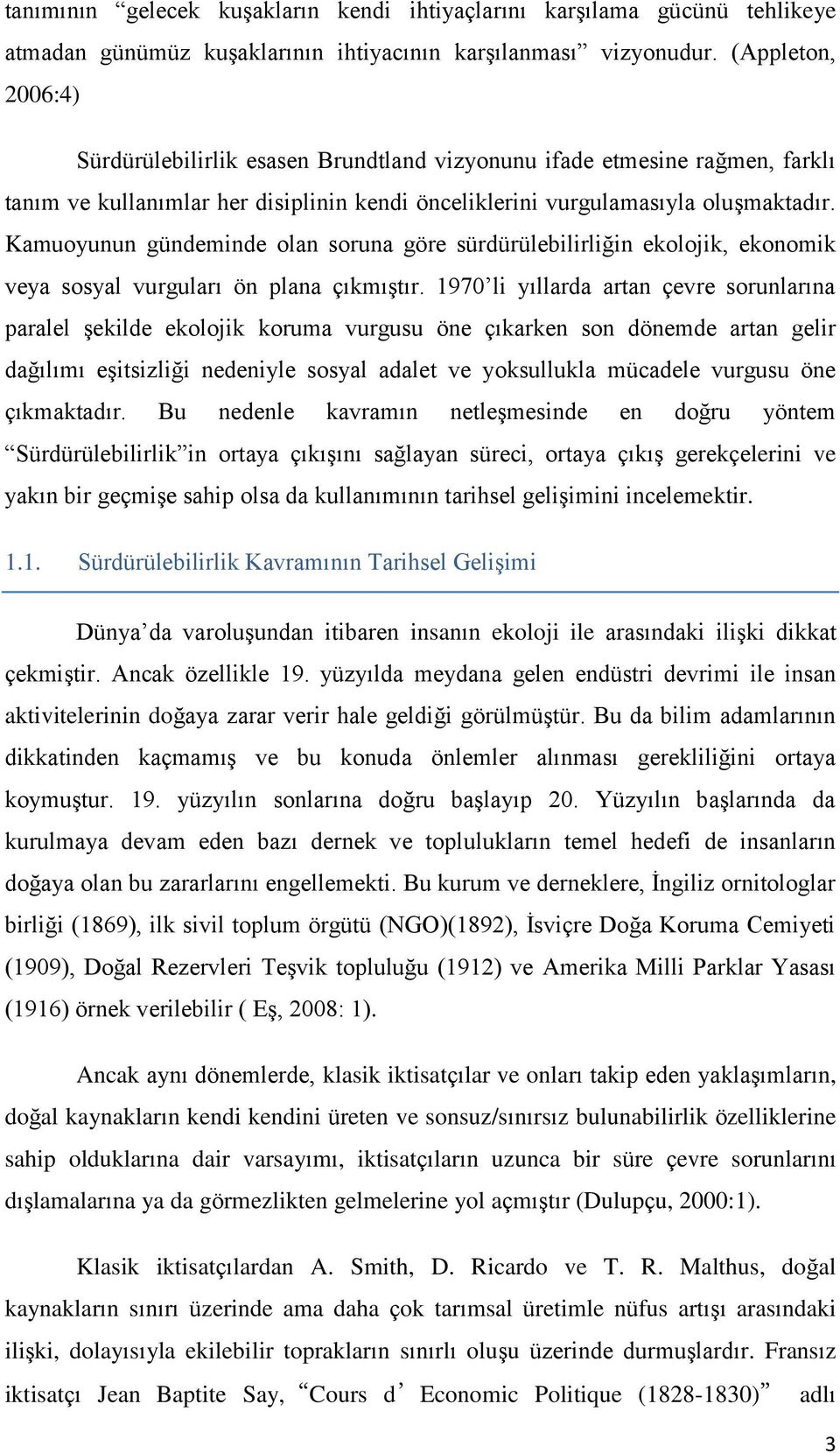 Kamuoyunun gündeminde olan soruna göre sürdürülebilirliğin ekolojik, ekonomik veya sosyal vurguları ön plana çıkmıştır.