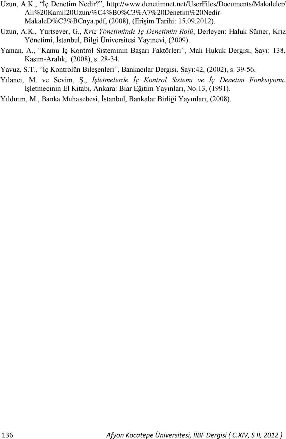 , Kamu İç Kontrol Sisteminin Başarı Faktörleri, Mali Hukuk Dergisi, Sayı: 138, Kasım-Aralık, (2008), s. 28-34. Yavuz, S.T., İç Kontrolün Bileşenleri, Bankacılar Dergisi, Sayı:42, (2002), s. 39-56.