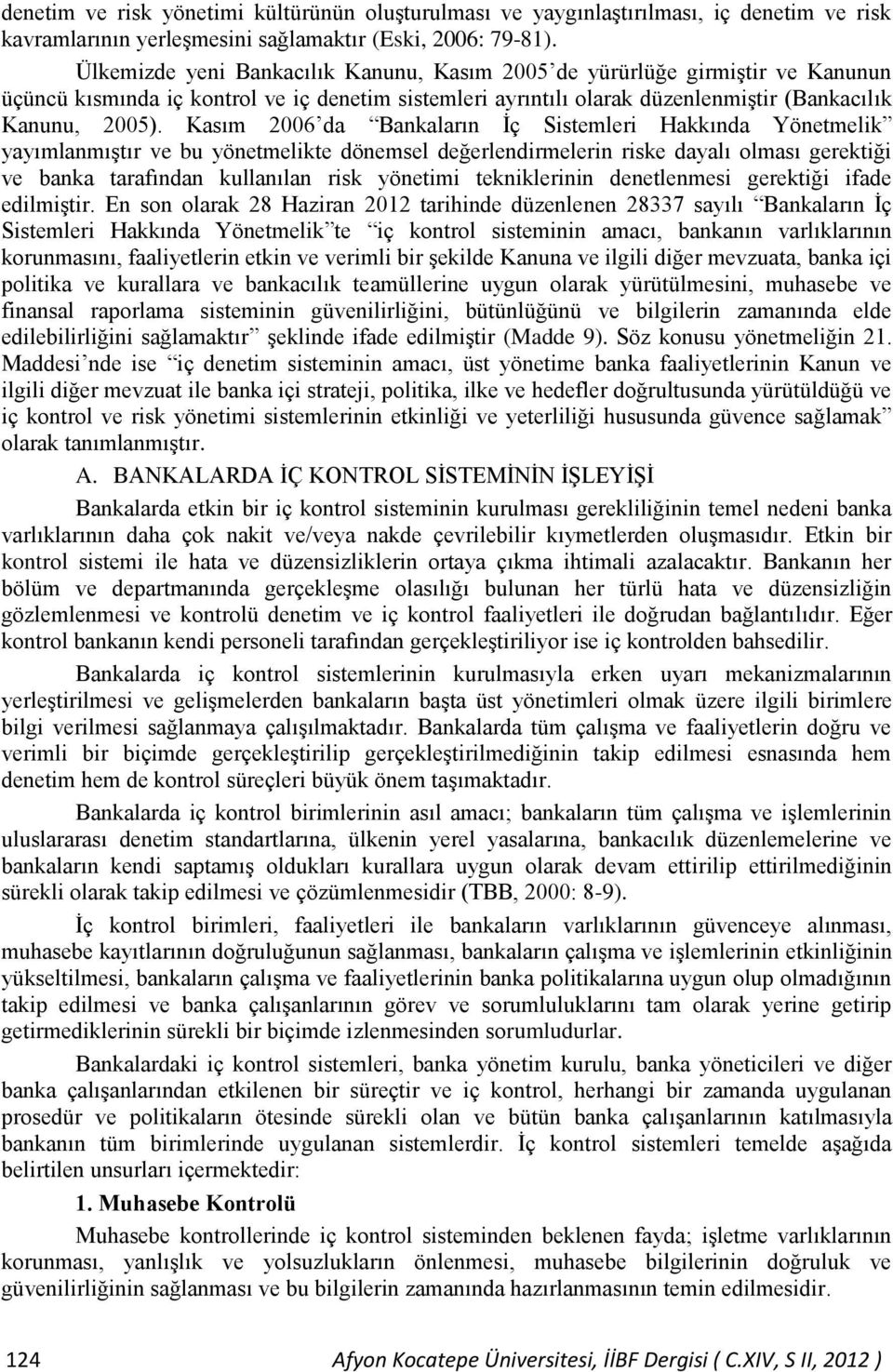 Kasım 2006 da Bankaların İç Sistemleri Hakkında Yönetmelik yayımlanmıştır ve bu yönetmelikte dönemsel değerlendirmelerin riske dayalı olması gerektiği ve banka tarafından kullanılan risk yönetimi