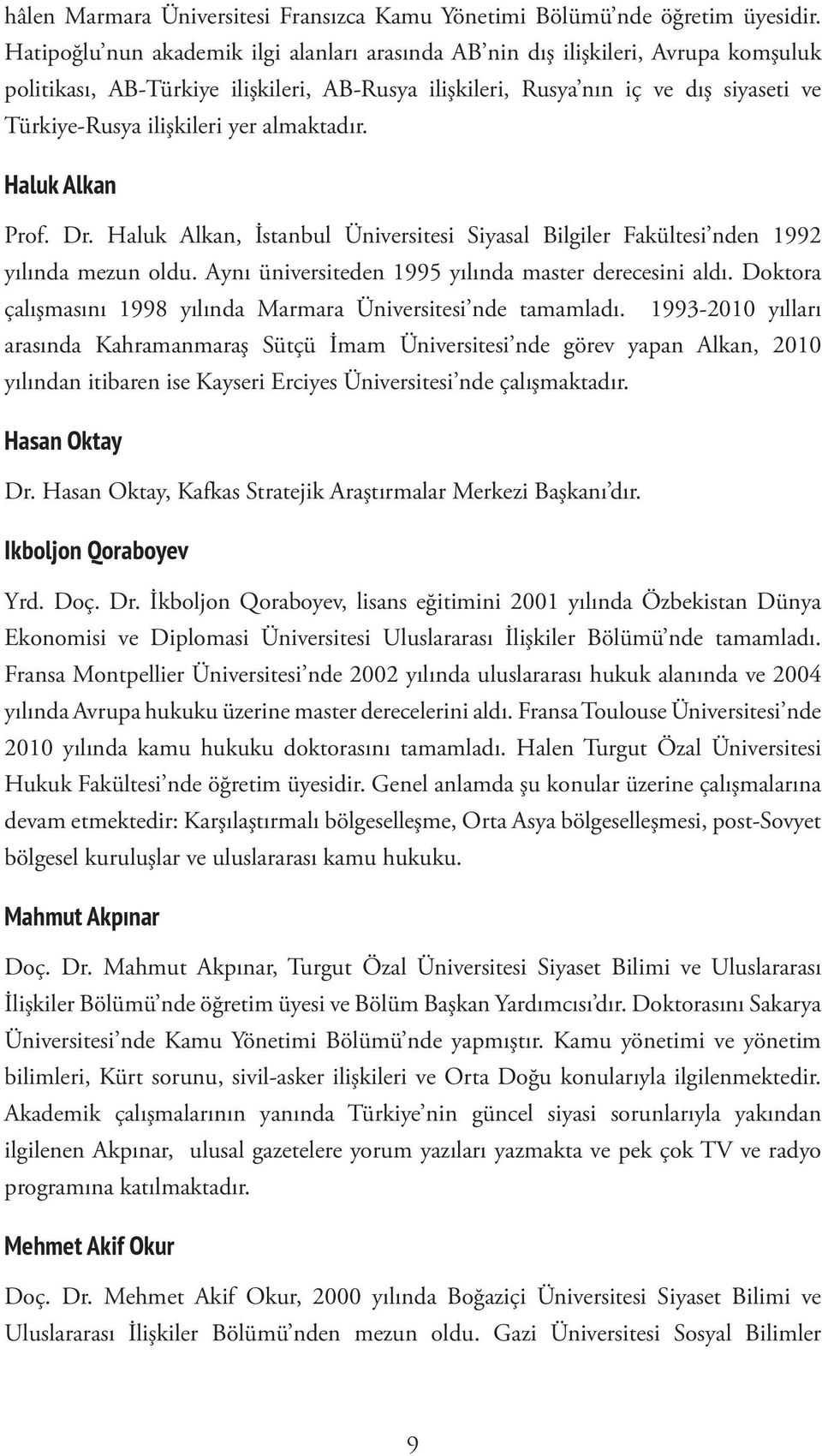 yer almaktadır. Prof. Dr. Haluk Alkan, İstanbul Üniversitesi Siyasal Bilgiler Fakültesi nden 1992 yılında mezun oldu. Aynı üniversiteden 1995 yılında master derecesini aldı.