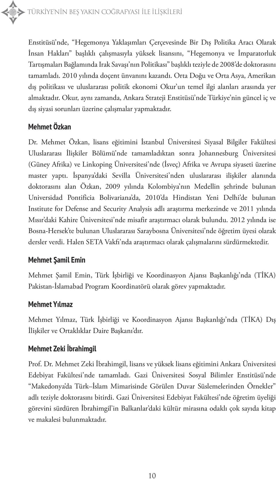 Orta Doğu ve Orta Asya, Amerikan dış politikası ve uluslararası politik ekonomi Okur un temel ilgi alanları arasında yer almaktadır.