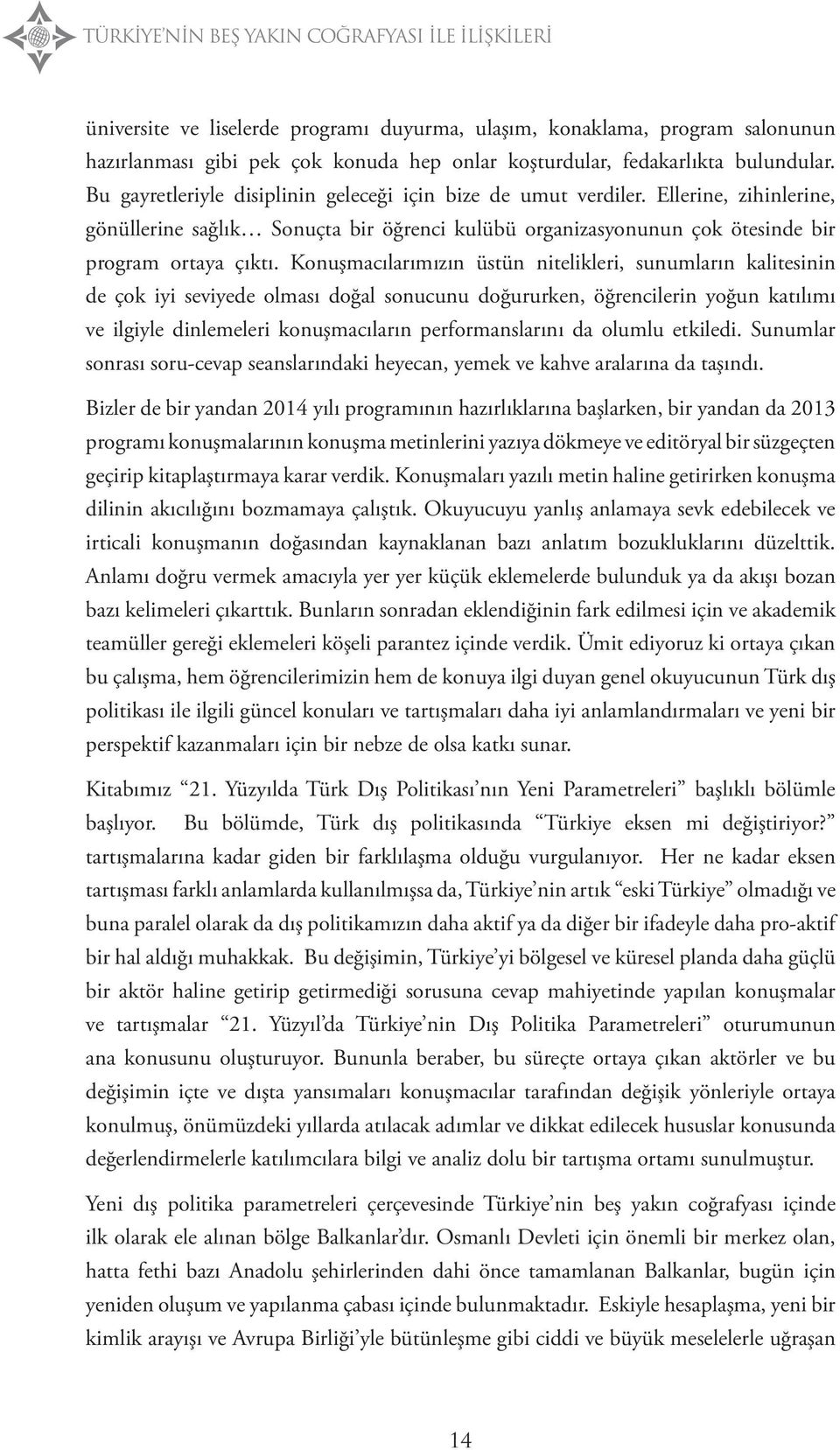 Ellerine, zihinlerine, gönüllerine sağlık Sonuçta bir öğrenci kulübü organizasyonunun çok ötesinde bir program ortaya çıktı.