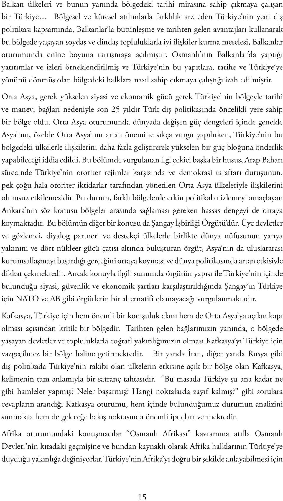 Osmanlı nın Balkanlar da yaptığı yatırımlar ve izleri örneklendirilmiş ve Türkiye nin bu yapıtlara, tarihe ve Türkiye ye yönünü dönmüş olan bölgedeki halklara nasıl sahip çıkmaya çalıştığı izah