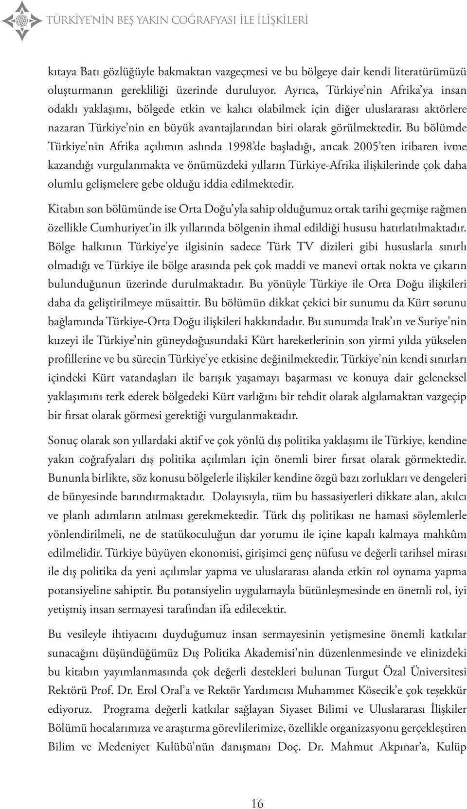 Bu bölümde Türkiye nin Afrika açılımın aslında 1998 de başladığı, ancak 2005 ten itibaren ivme kazandığı vurgulanmakta ve önümüzdeki yılların Türkiye-Afrika ilişkilerinde çok daha olumlu gelişmelere