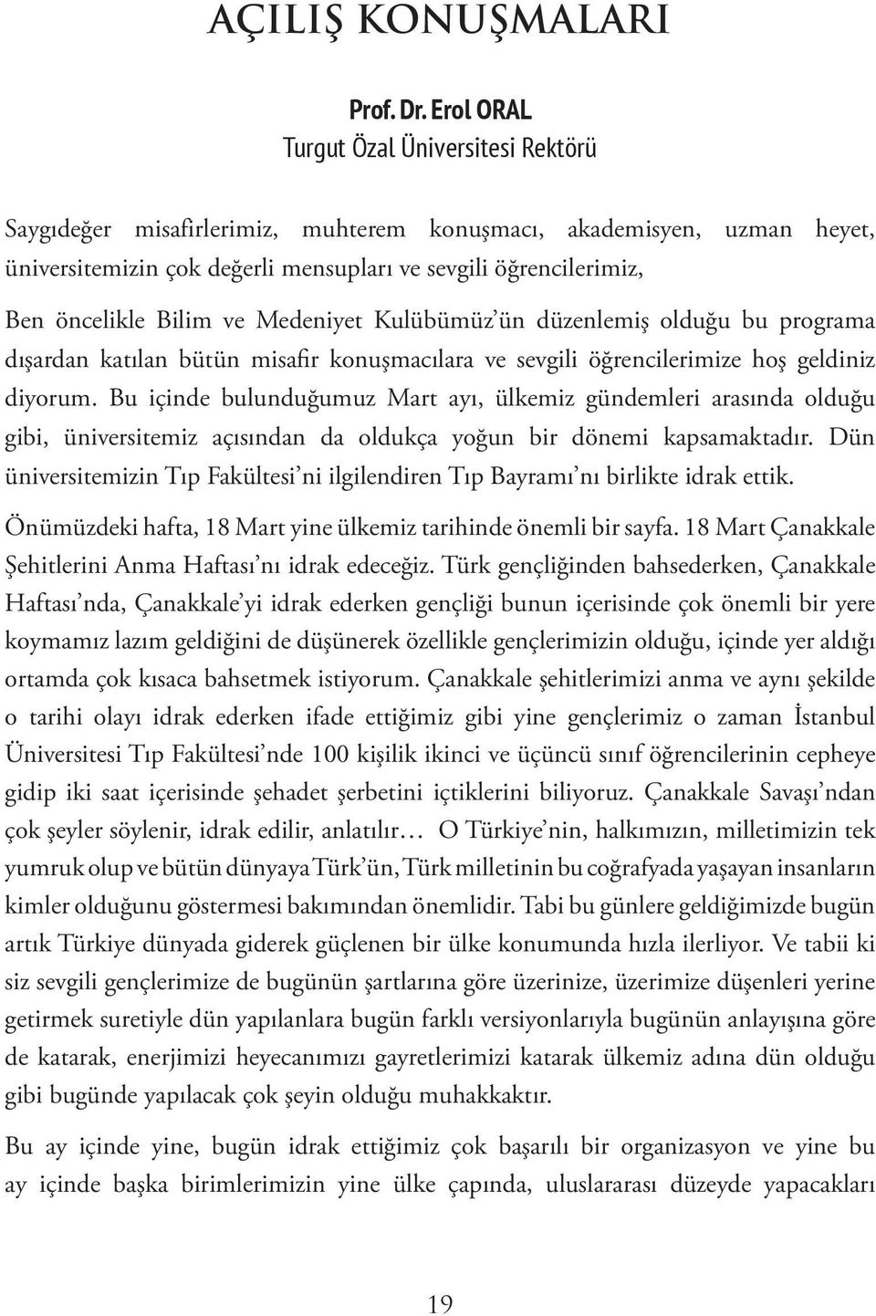 Bu içinde bulunduğumuz Mart ayı, ülkemiz gündemleri arasında olduğu gibi, üniversitemiz açısından da oldukça yoğun bir dönemi kapsamaktadır.