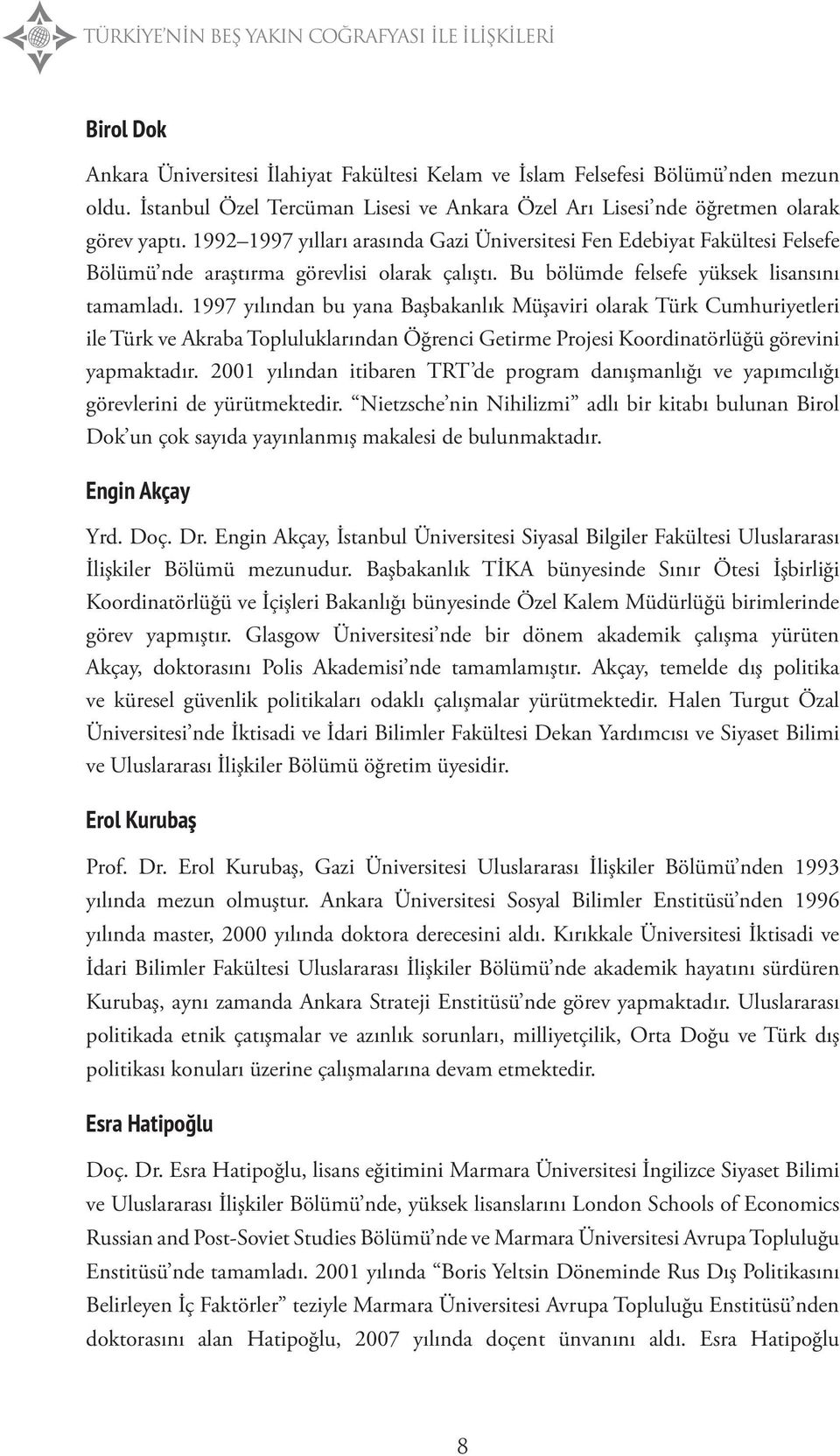 1992 1997 yılları arasında Gazi Üniversitesi Fen Edebiyat Fakültesi Felsefe Bölümü nde araştırma görevlisi olarak çalıştı. Bu bölümde felsefe yüksek lisansını tamamladı.