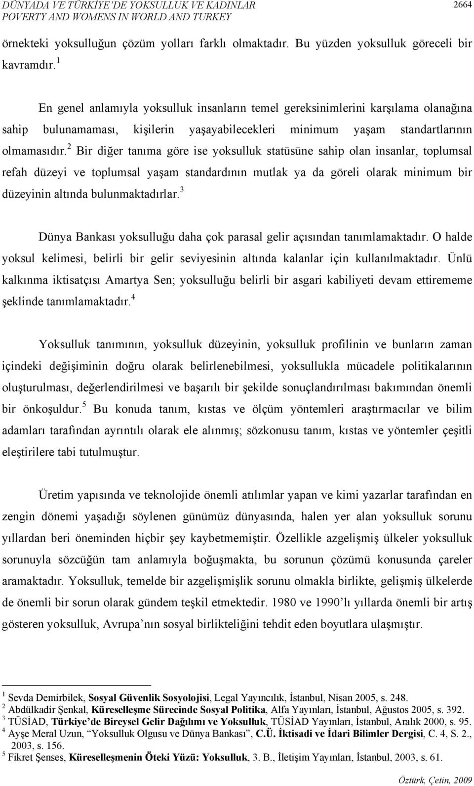 2 Bir diğer tanıma göre ise yoksulluk statüsüne sahip olan insanlar, toplumsal refah düzeyi ve toplumsal yaşam standardının mutlak ya da göreli olarak minimum bir düzeyinin altında bulunmaktadırlar.