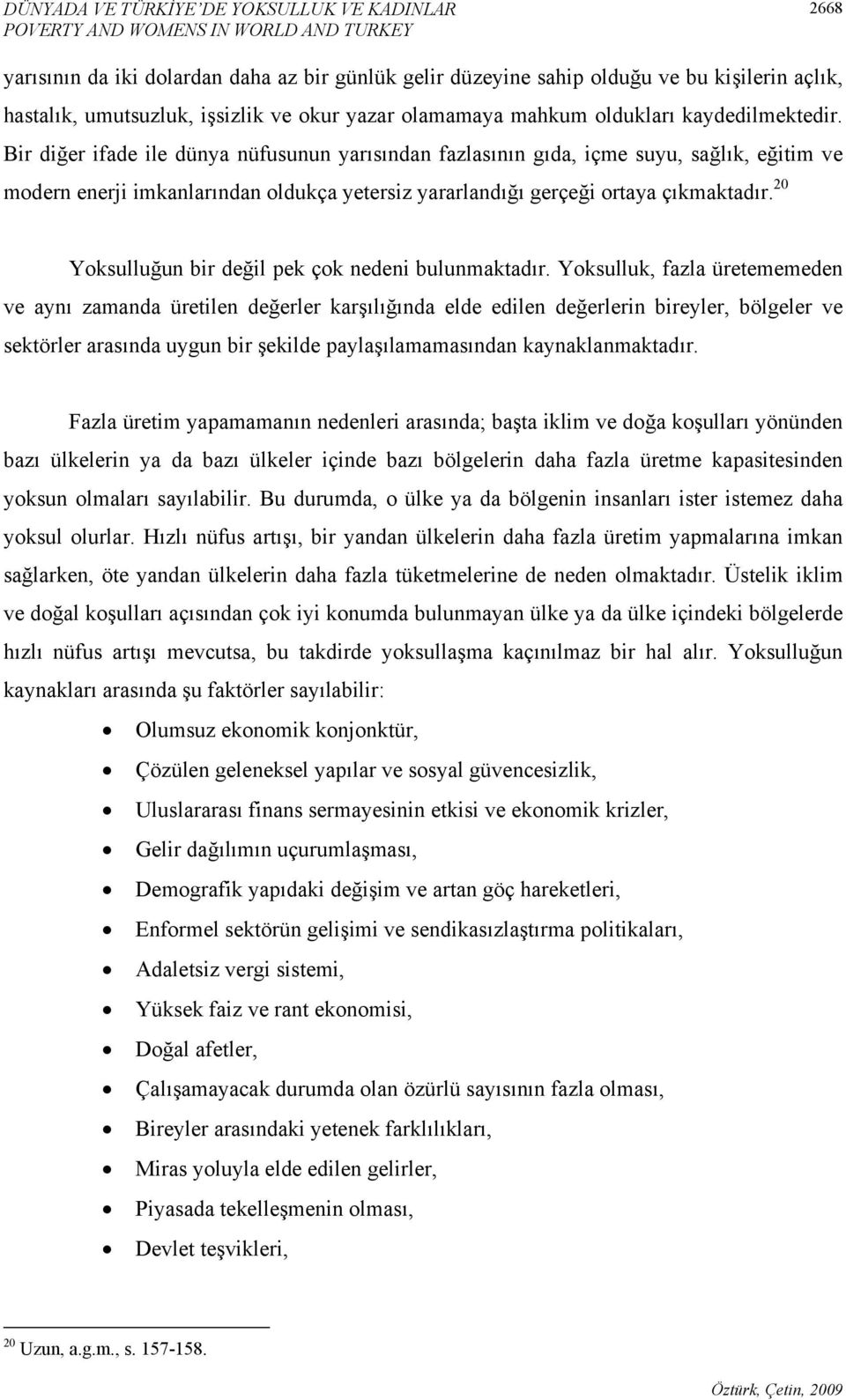 Bir diğer ifade ile dünya nüfusunun yarısından fazlasının gıda, içme suyu, sağlık, eğitim ve modern enerji imkanlarından oldukça yetersiz yararlandığı gerçeği ortaya çıkmaktadır.