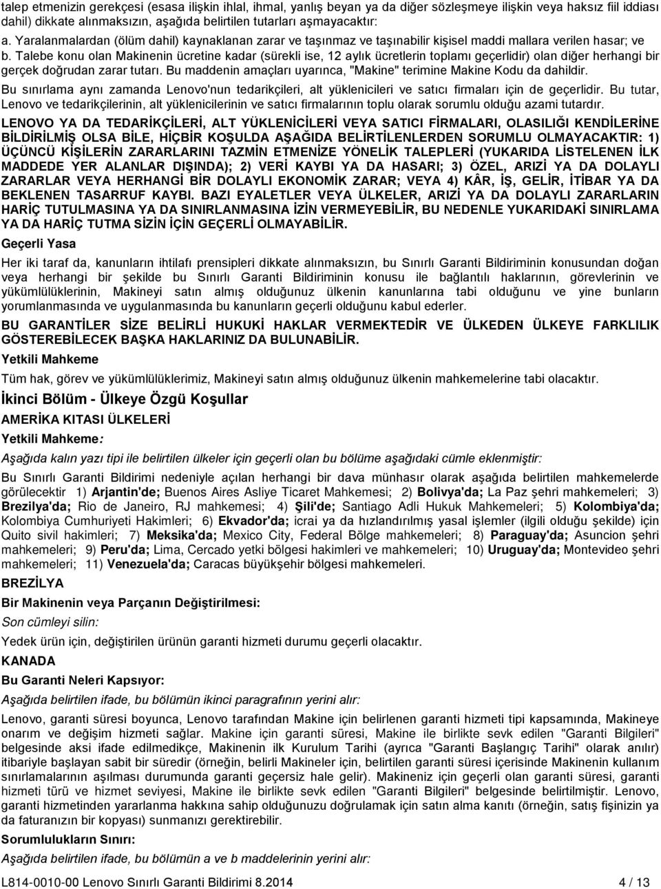 Talebe konu olan Makinenin ücretine kadar (sürekli ise, 12 aylık ücretlerin toplamı geçerlidir) olan diğer herhangi bir gerçek doğrudan zarar tutarı.