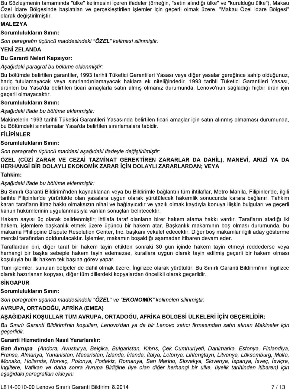 YENİ ZELANDA Aşağıdaki paragraf bu bölüme eklenmiştir: Bu bölümde belirtilen garantiler, 1993 tarihli Tüketici Garantileri Yasası veya diğer yasalar gereğince sahip olduğunuz, hariç tutulamayacak