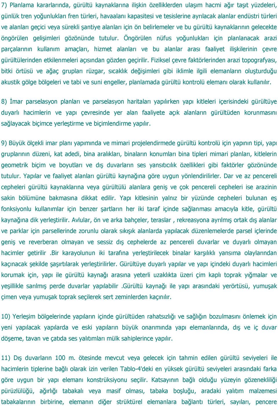 Öngörülen nüfus yoğunlukları için planlanacak arazi parçalarının kullanım amaçları, hizmet alanları ve bu alanlar arası faaliyet ilişkilerinin çevre gürültülerinden etkilenmeleri açısından gözden