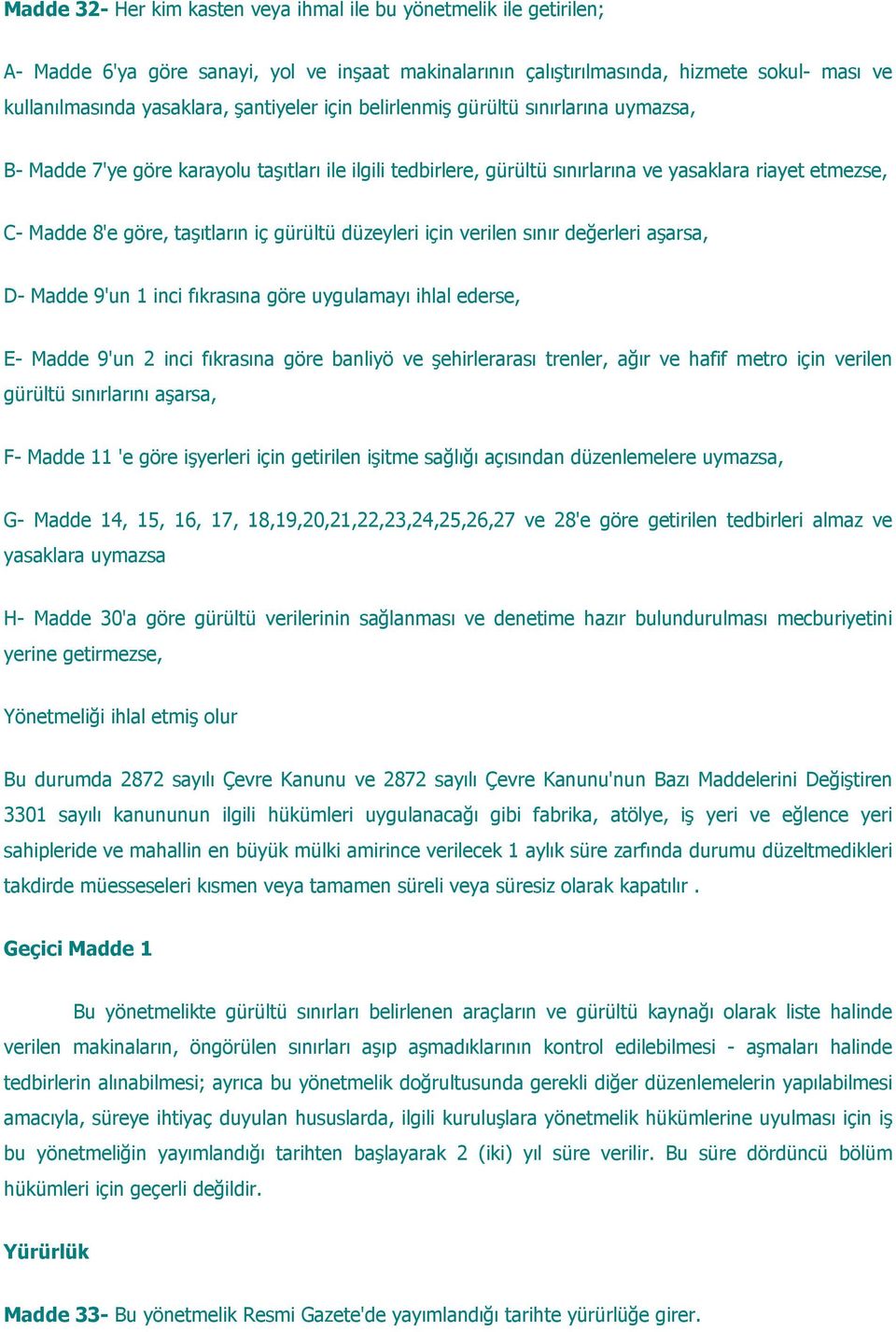 gürültü düzeyleri için verilen sınır değerleri aşarsa, D- Madde 9'un 1 inci fıkrasına göre uygulamayı ihlal ederse, E- Madde 9'un 2 inci fıkrasına göre banliyö ve şehirlerarası trenler, ağır ve hafif