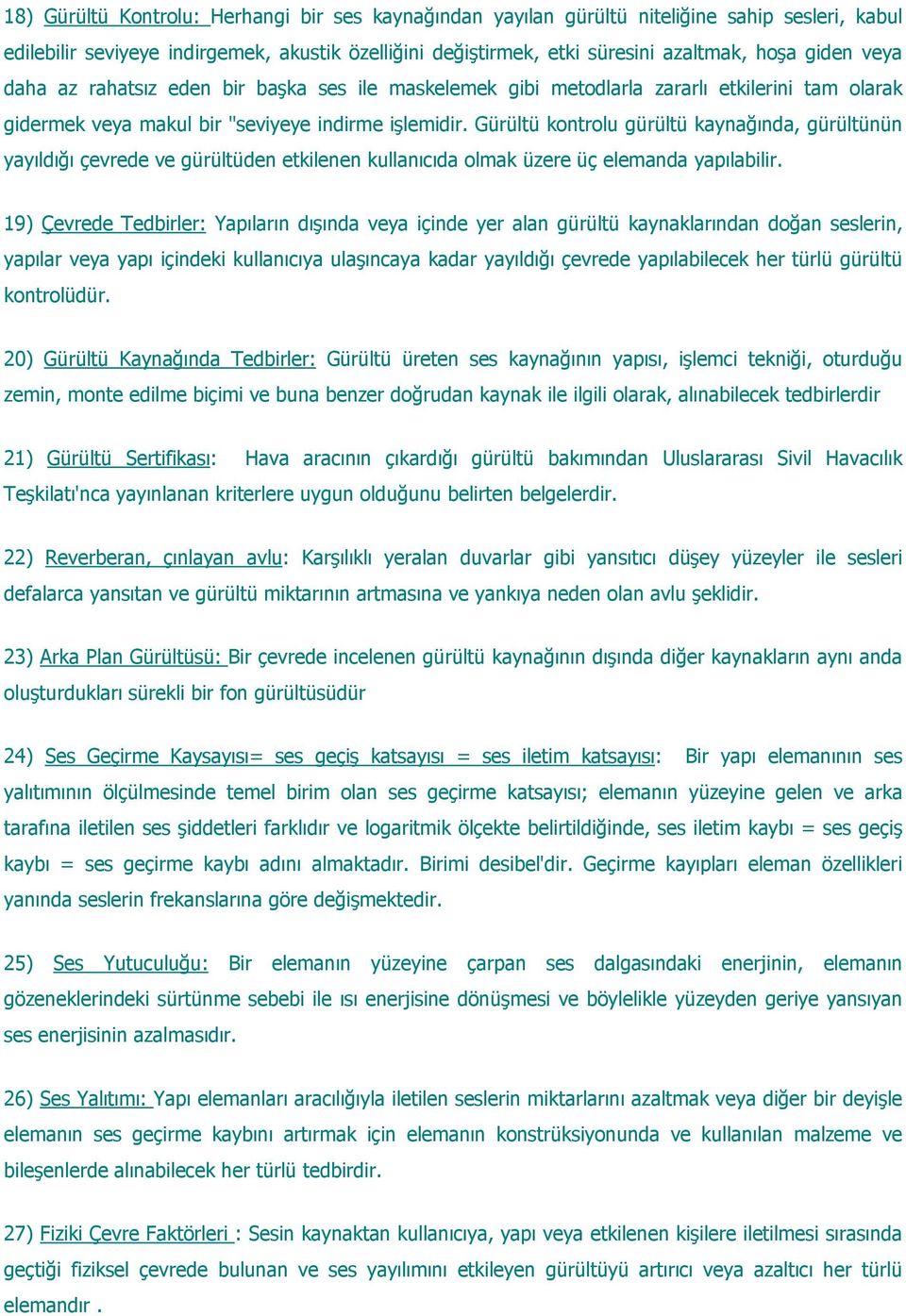 Gürültü kontrolu gürültü kaynağında, gürültünün yayıldığı çevrede ve gürültüden etkilenen kullanıcıda olmak üzere üç elemanda yapılabilir.