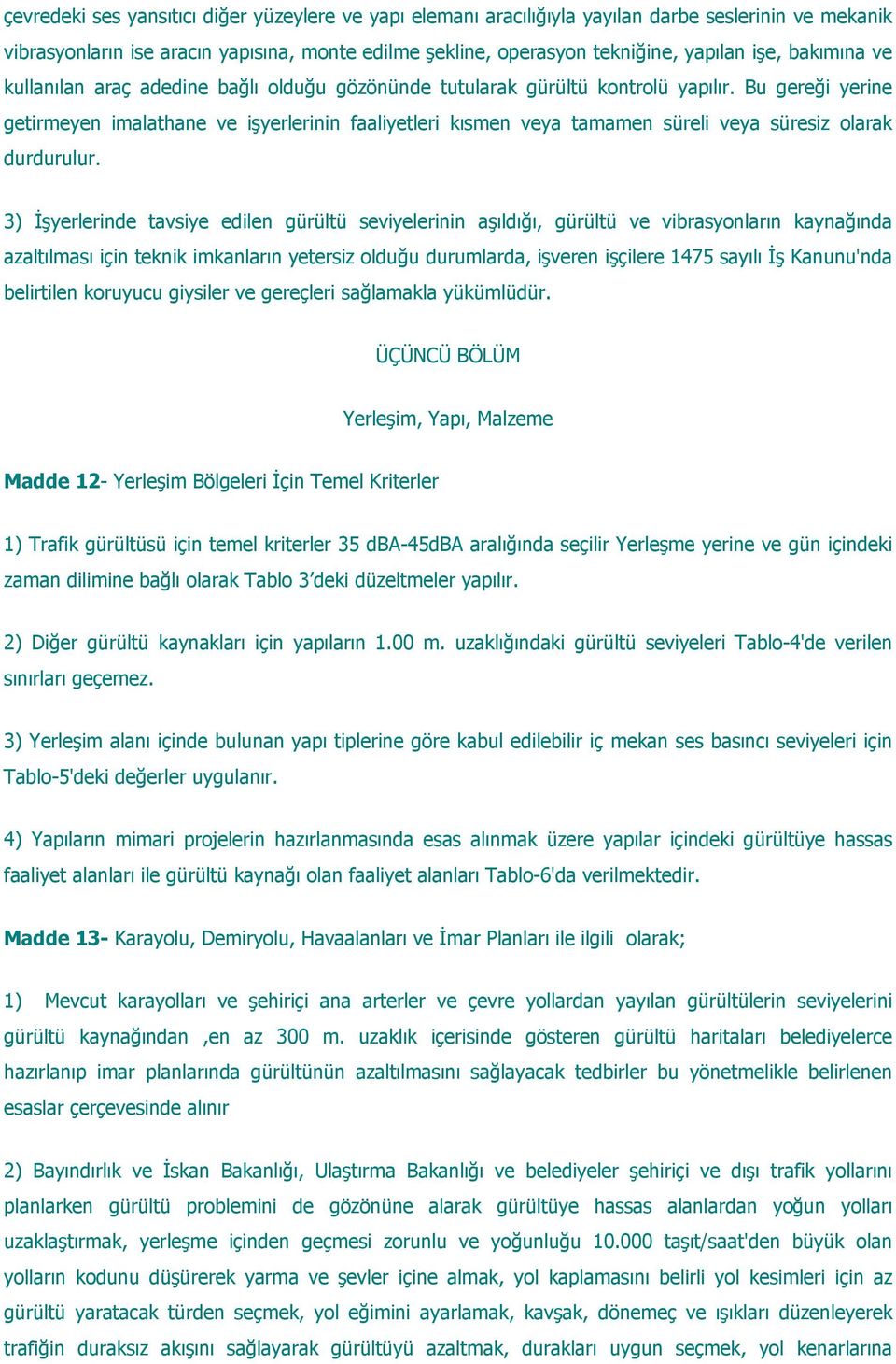 Bu gereği yerine getirmeyen imalathane ve işyerlerinin faaliyetleri kısmen veya tamamen süreli veya süresiz olarak durdurulur.