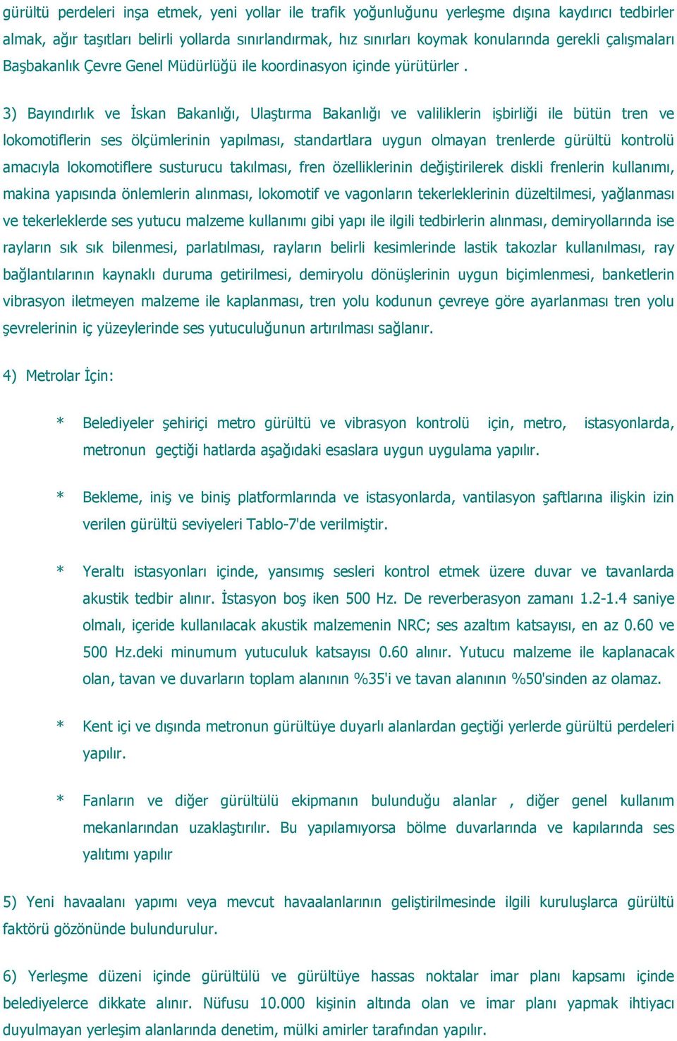 3) Bayındırlık ve İskan Bakanlığı, Ulaştırma Bakanlığı ve valiliklerin işbirliği ile bütün tren ve lokomotiflerin ses ölçümlerinin yapılması, standartlara uygun olmayan trenlerde gürültü kontrolü