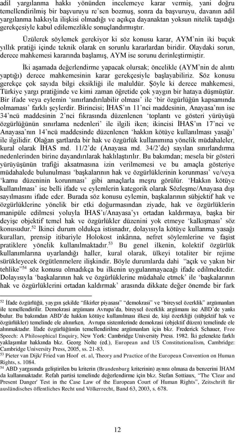 Üzülerek söylemek gerekiyor ki söz konusu karar, AYM nin iki buçuk yıllık pratiği içinde teknik olarak en sorunlu kararlardan biridir.