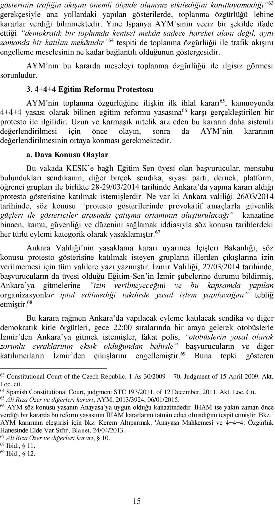 akışını engelleme meselesinin ne kadar bağlantılı olduğunun göstergesidir. AYM nin bu kararda meseleyi toplanma özgürlüğü ile ilgisiz görmesi sorunludur. 3.