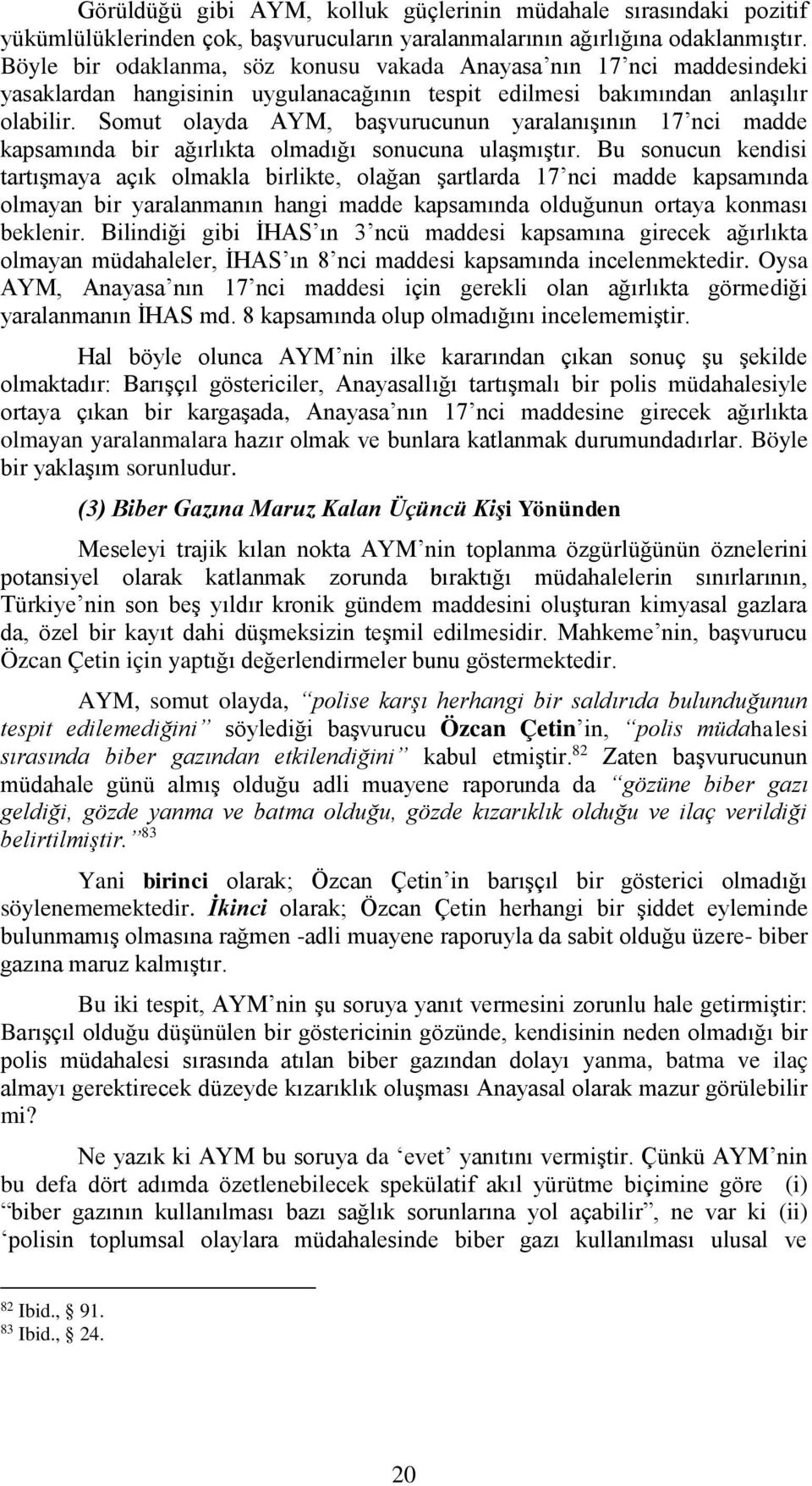 Somut olayda AYM, başvurucunun yaralanışının 17 nci madde kapsamında bir ağırlıkta olmadığı sonucuna ulaşmıştır.