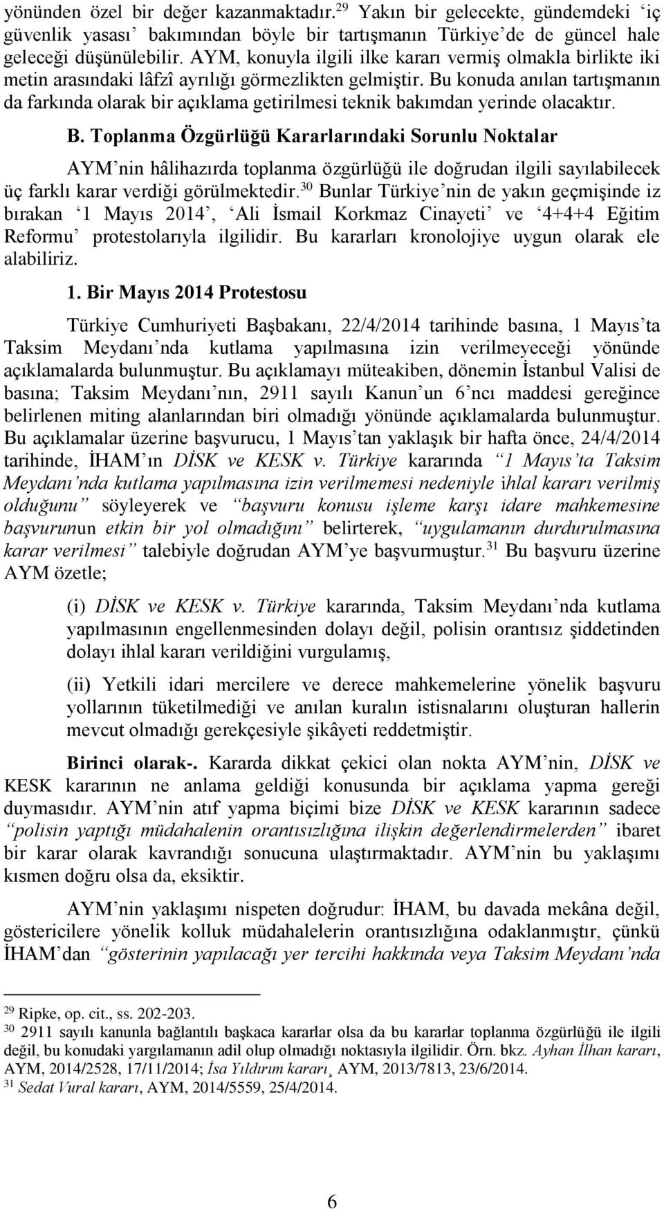 Bu konuda anılan tartışmanın da farkında olarak bir açıklama getirilmesi teknik bakımdan yerinde olacaktır. B.