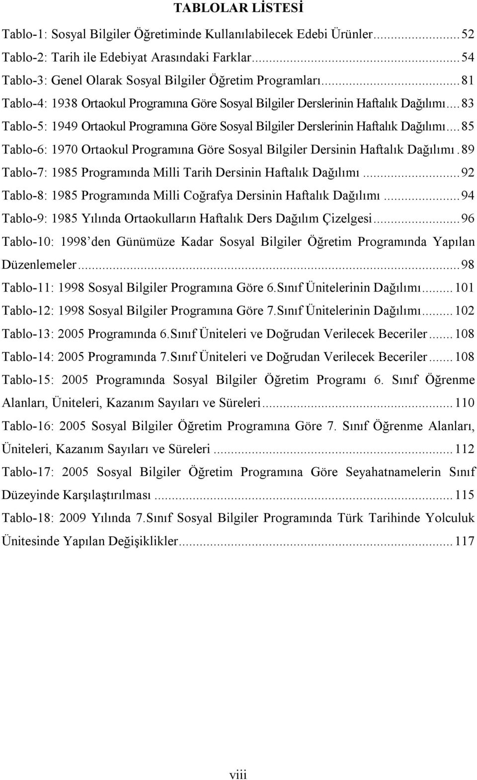 ..85 Tablo-6: 1970 Ortaokul Programına Göre Sosyal Bilgiler Dersinin Haftalık Dağılımı.89 Tablo-7: 1985 Programında Milli Tarih Dersinin Haftalık Dağılımı.