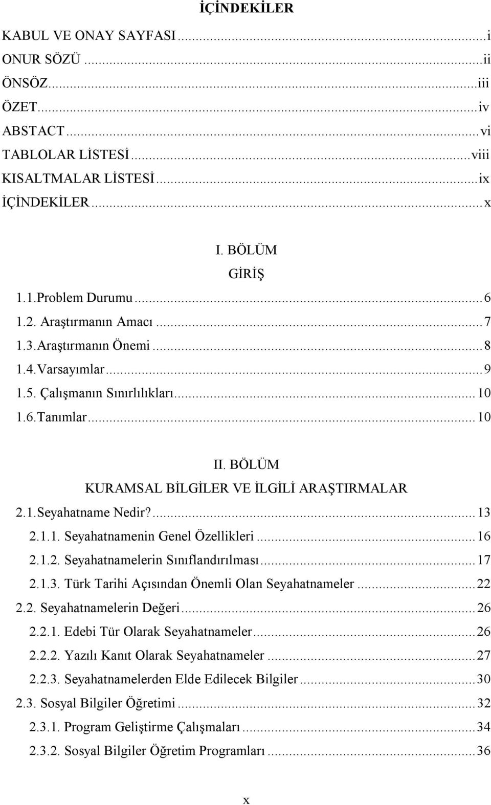 ...13 2.1.1. Seyahatnamenin Genel Özellikleri...16 2.1.2. Seyahatnamelerin Sınıflandırılması...17 2.1.3. Türk Tarihi Açısından Önemli Olan Seyahatnameler...22 2.2. Seyahatnamelerin Değeri...26 2.2.1. Edebi Tür Olarak Seyahatnameler.