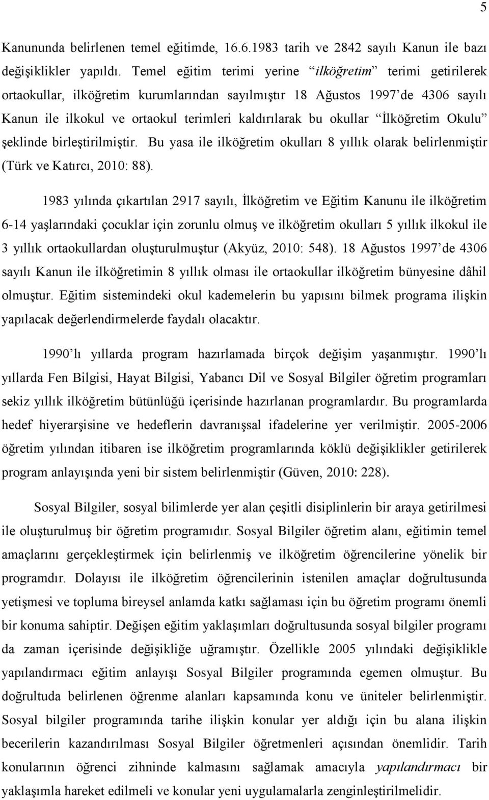 okullar İlköğretim Okulu şeklinde birleştirilmiştir. Bu yasa ile ilköğretim okulları 8 yıllık olarak belirlenmiştir (Türk ve Katırcı, 2010: 88).