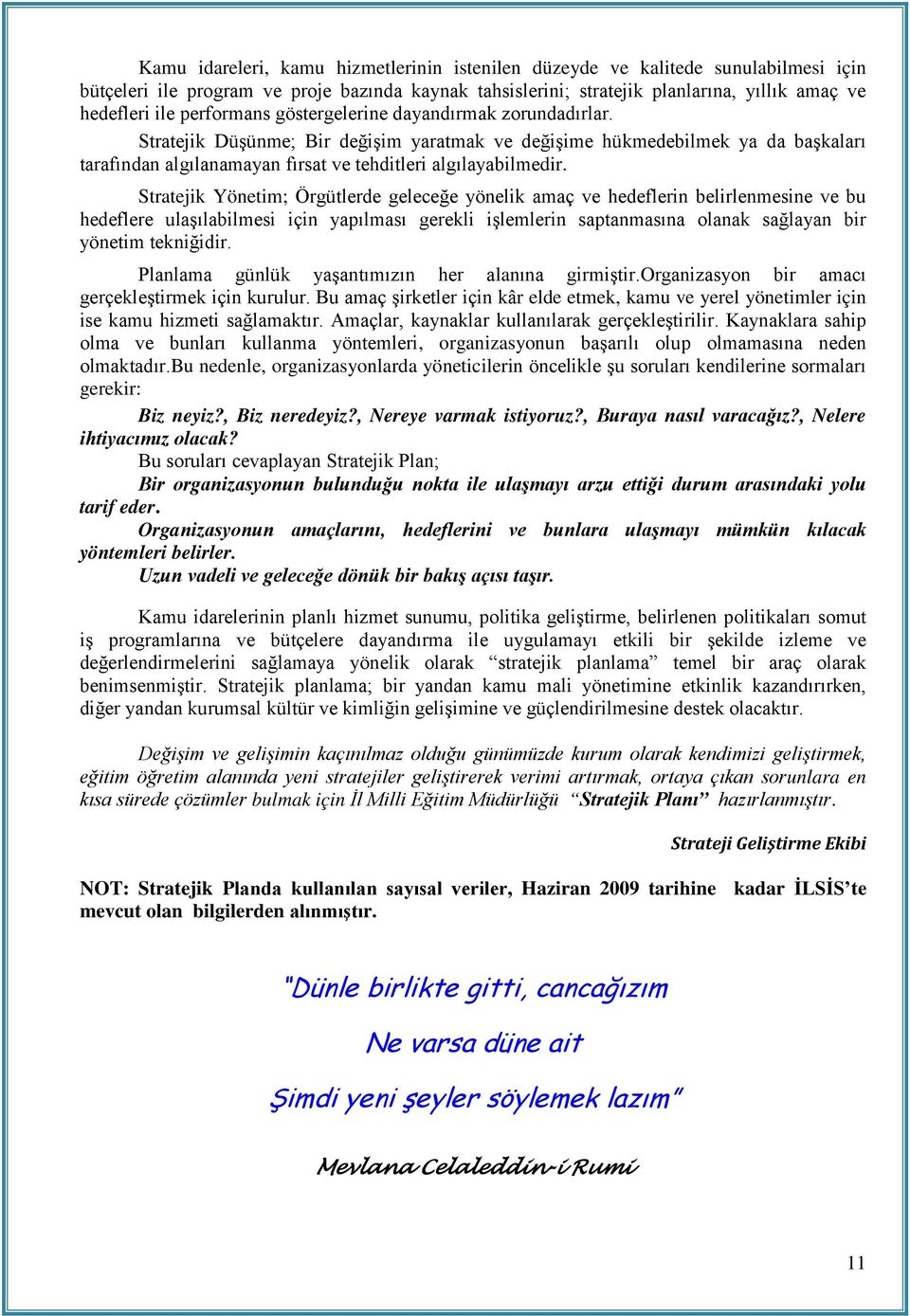 Stratejik Yönetim; Örgütlerde geleceğe yönelik amaç ve hedeflerin belirlenmesine ve bu hedeflere ulaşılabilmesi için yapılması gerekli işlemlerin saptanmasına olanak sağlayan bir yönetim tekniğidir.