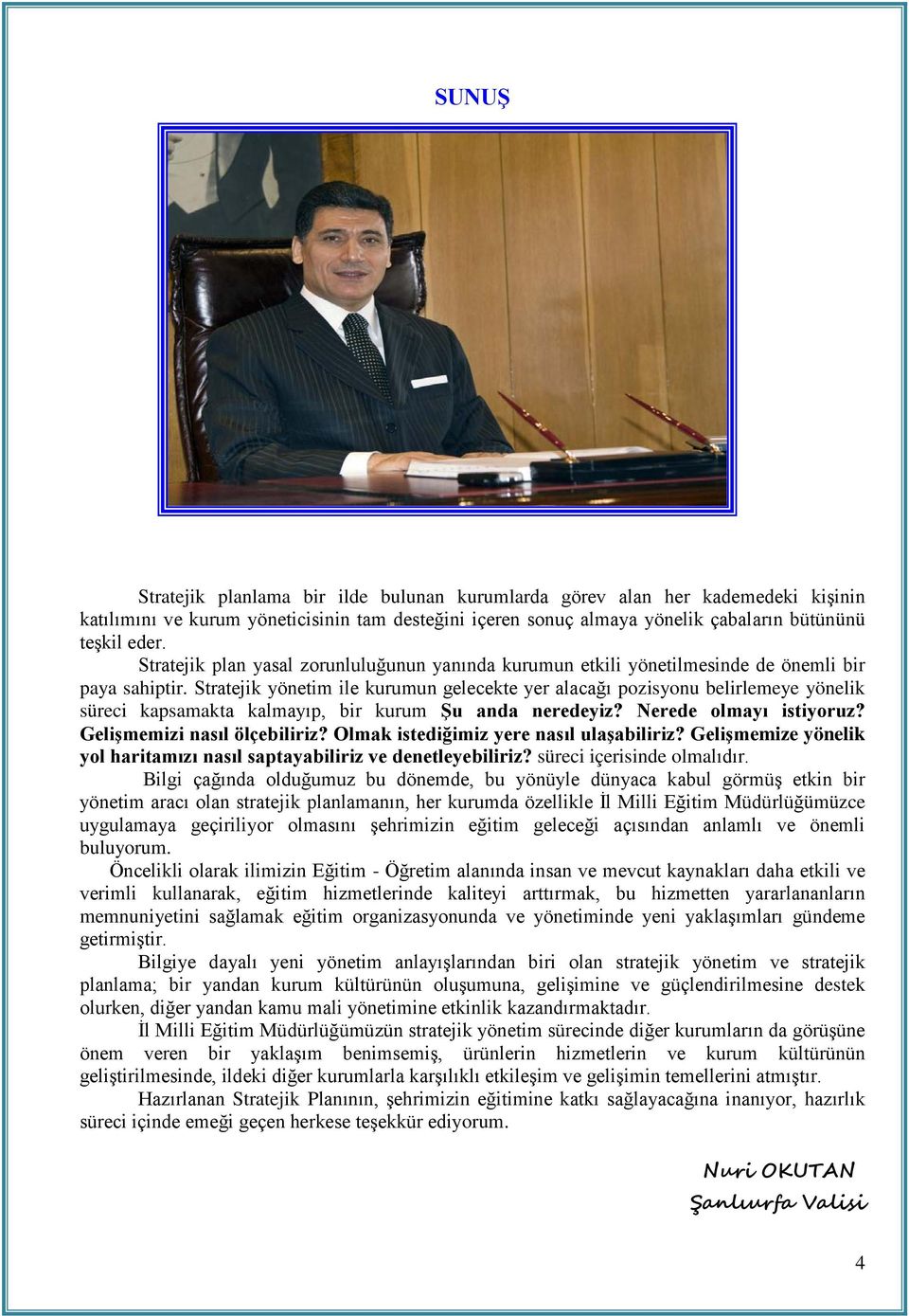 Stratejik yönetim ile kurumun gelecekte yer alacağı pozisyonu belirlemeye yönelik süreci kapsamakta kalmayıp, bir kurum Şu anda neredeyiz? Nerede olmayı istiyoruz? Gelişmemizi nasıl ölçebiliriz?