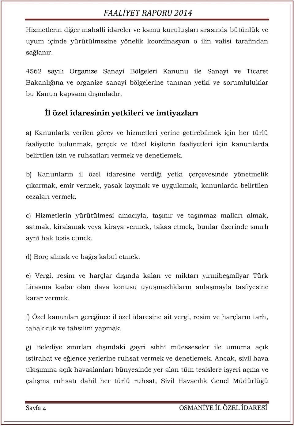 Ġl özel idaresinin yetkileri ve imtiyazları a) Kanunlarla verilen görev ve hizmetleri yerine getirebilmek için her türlü faaliyette bulunmak, gerçek ve tüzel kişilerin faaliyetleri için kanunlarda