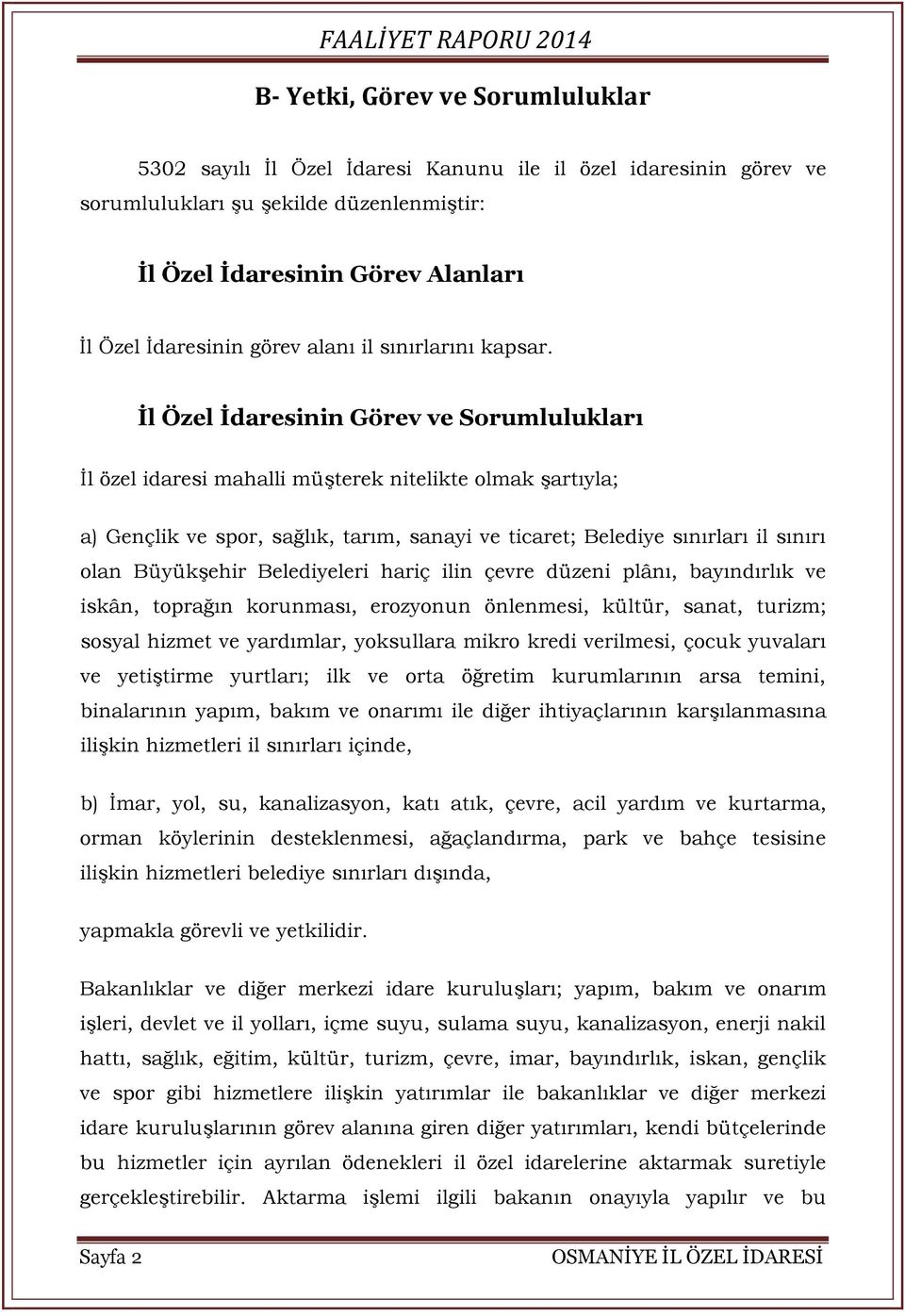 Ġl Özel Ġdaresinin Görev ve Sorumlulukları İl özel idaresi mahalli müşterek nitelikte olmak şartıyla; a) Gençlik ve spor, sağlık, tarım, sanayi ve ticaret; Belediye sınırları il sınırı olan