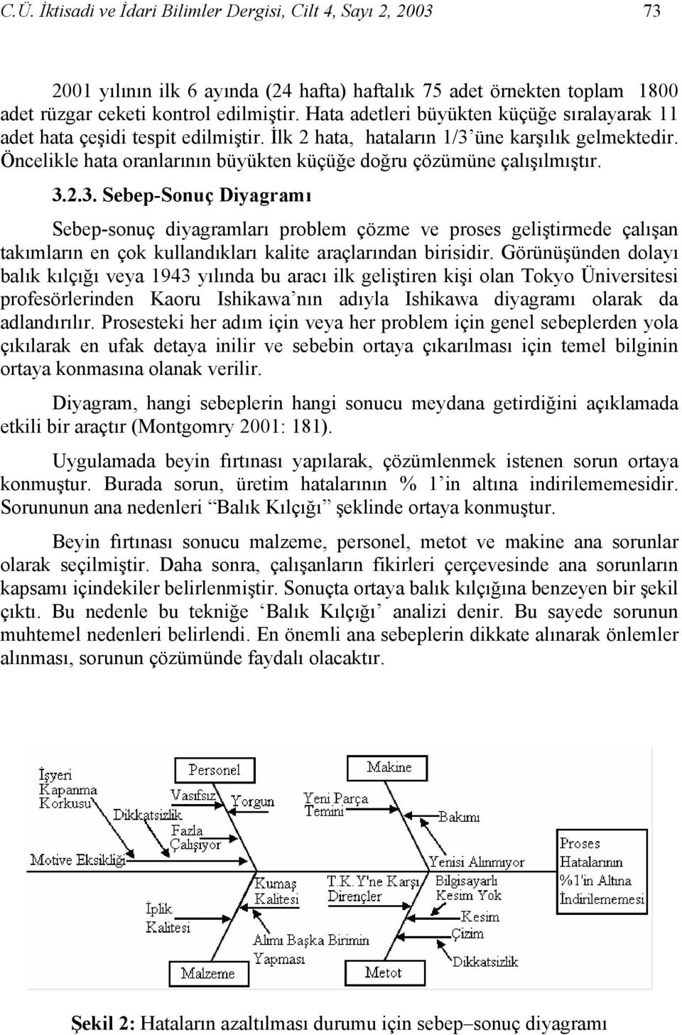 Öncelikle hata oranlarının büyükten küçüğe doğru çözümüne çalışılmıştır. 3.