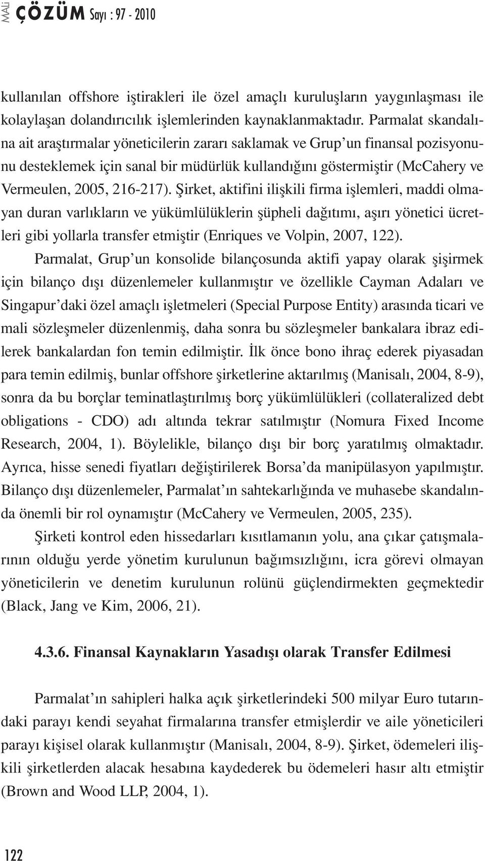 Şirket, aktifini ilişkili firma işlemleri, maddi olmayan duran varlıkların ve yükümlülüklerin şüpheli dağıtımı, aşırı yönetici ücretleri gibi yollarla transfer etmiştir (Enriques ve Volpin, 2007,