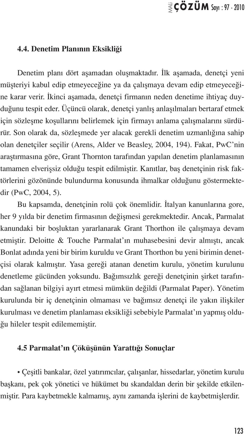 Üçüncü olarak, denetçi yanlış anlaşılmaları bertaraf etmek için sözleşme koşullarını belirlemek için firmayı anlama çalışmalarını sürdürür.