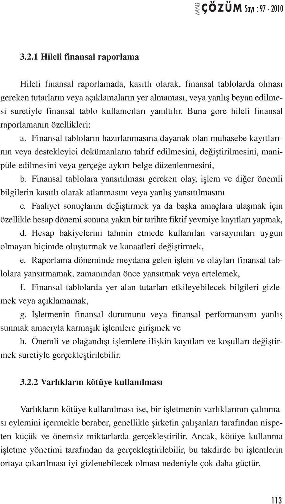 Finansal tabloların hazırlanmasına dayanak olan muhasebe kayıtlarının veya destekleyici dokümanların tahrif edilmesini, değiştirilmesini, manipüle edilmesini veya gerçeğe aykırı belge düzenlenmesini,