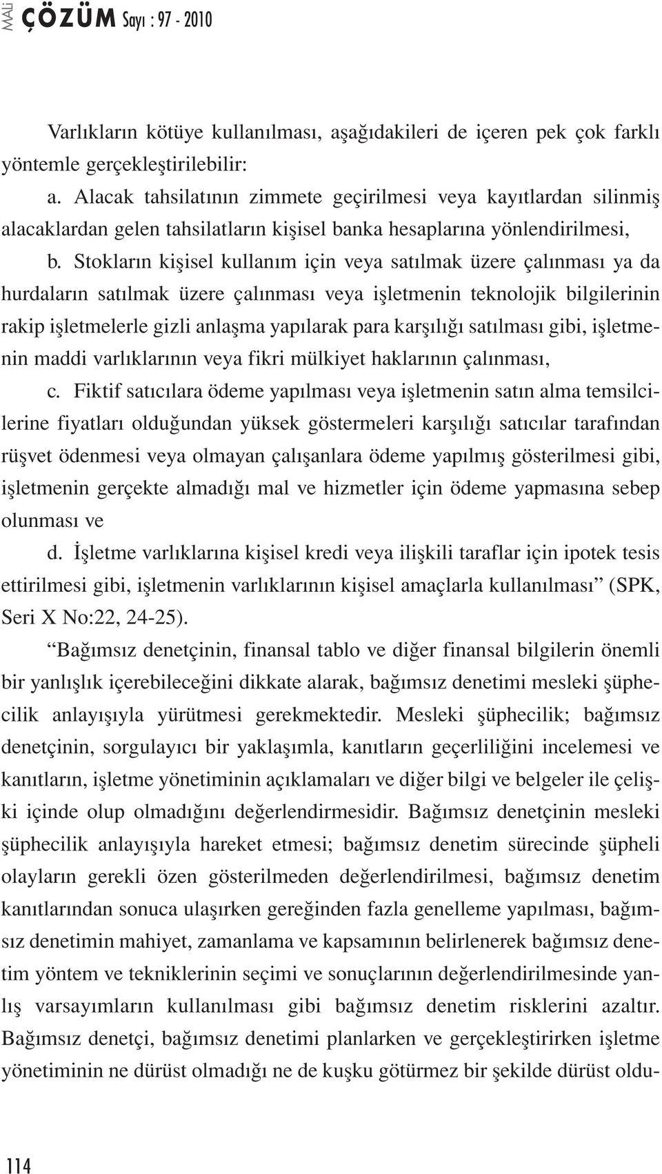 Stokların kişisel kullanım için veya satılmak üzere çalınması ya da hurdaların satılmak üzere çalınması veya işletmenin teknolojik bilgilerinin rakip işletmelerle gizli anlaşma yapılarak para