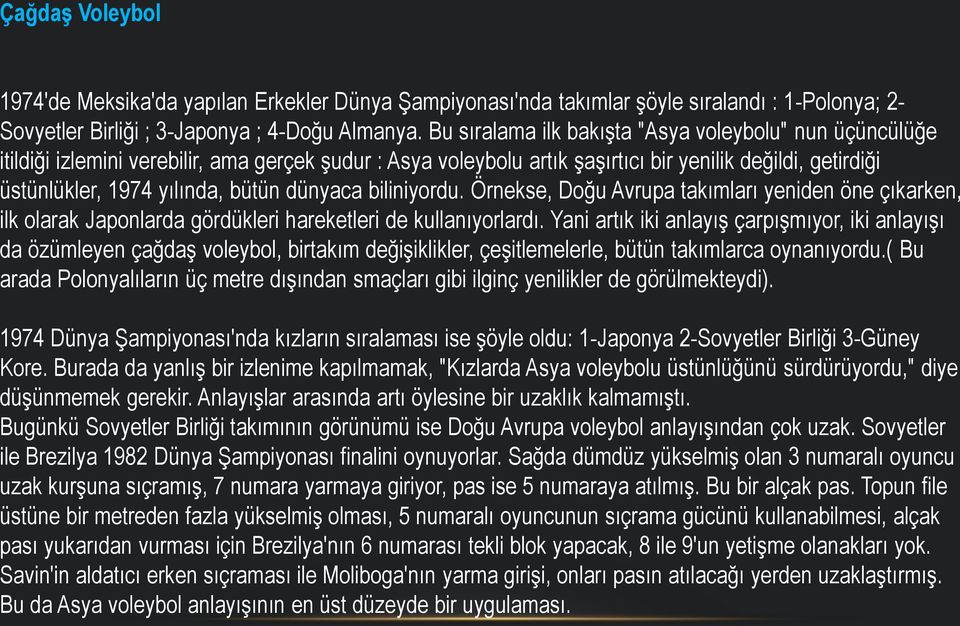 dünyaca biliniyordu. Örnekse, Doğu Avrupa takımları yeniden öne çıkarken, ilk olarak Japonlarda gördükleri hareketleri de kullanıyorlardı.