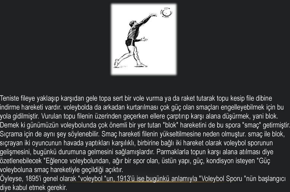 Demek ki günümüzün voleybolunda çok önemli bir yer tutan "blok" hareketini de bu spora "smaç" getirmiştir. Sıçrama için de aynı şey söylenebilir. Smaç hareketi filenin yükseltilmesine neden olmuştur.