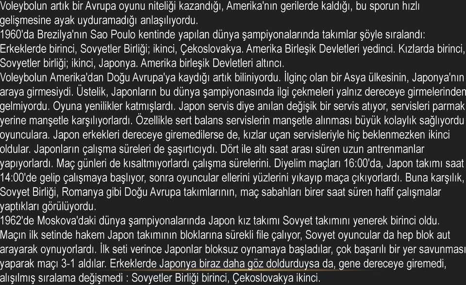 Kızlarda birinci, Sovyetler birliği; ikinci, Japonya. Amerika birleşik Devletleri altıncı. Voleybolun Amerika'dan Doğu Avrupa'ya kaydığı artık biliniyordu.