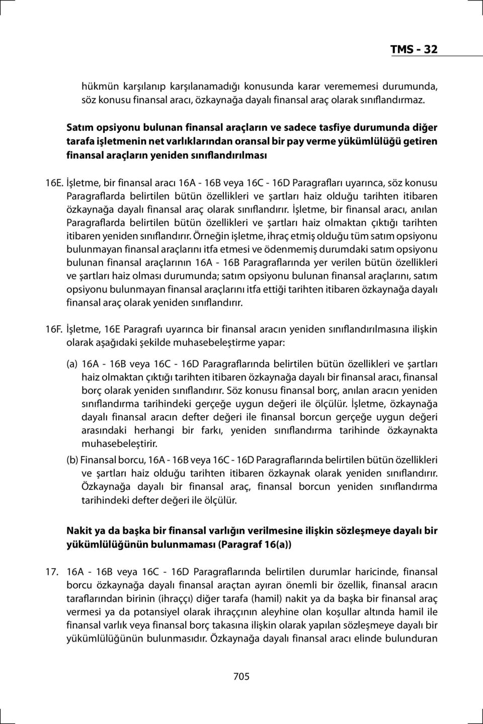 16E. İşletme, bir finansal aracı 16A - 16B veya 16C - 16D Paragrafları uyarınca, söz konusu Paragraflarda belirtilen bütün özellikleri ve şartları haiz olduğu tarihten itibaren özkaynağa dayalı