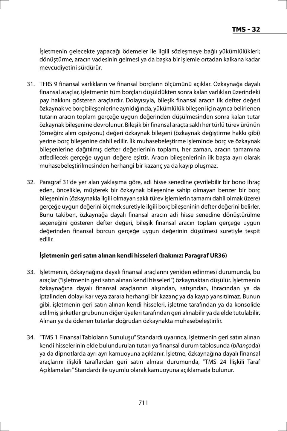 Özkaynağa dayalı finansal araçlar, işletmenin tüm borçları düşüldükten sonra kalan varlıkları üzerindeki pay hakkını gösteren araçlardır.