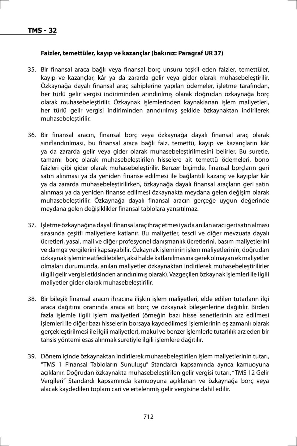 Özkaynağa dayalı finansal araç sahiplerine yapılan ödemeler, işletme tarafından, her türlü gelir vergisi indiriminden arındırılmış olarak doğrudan özkaynağa borç olarak muhasebeleştirilir.