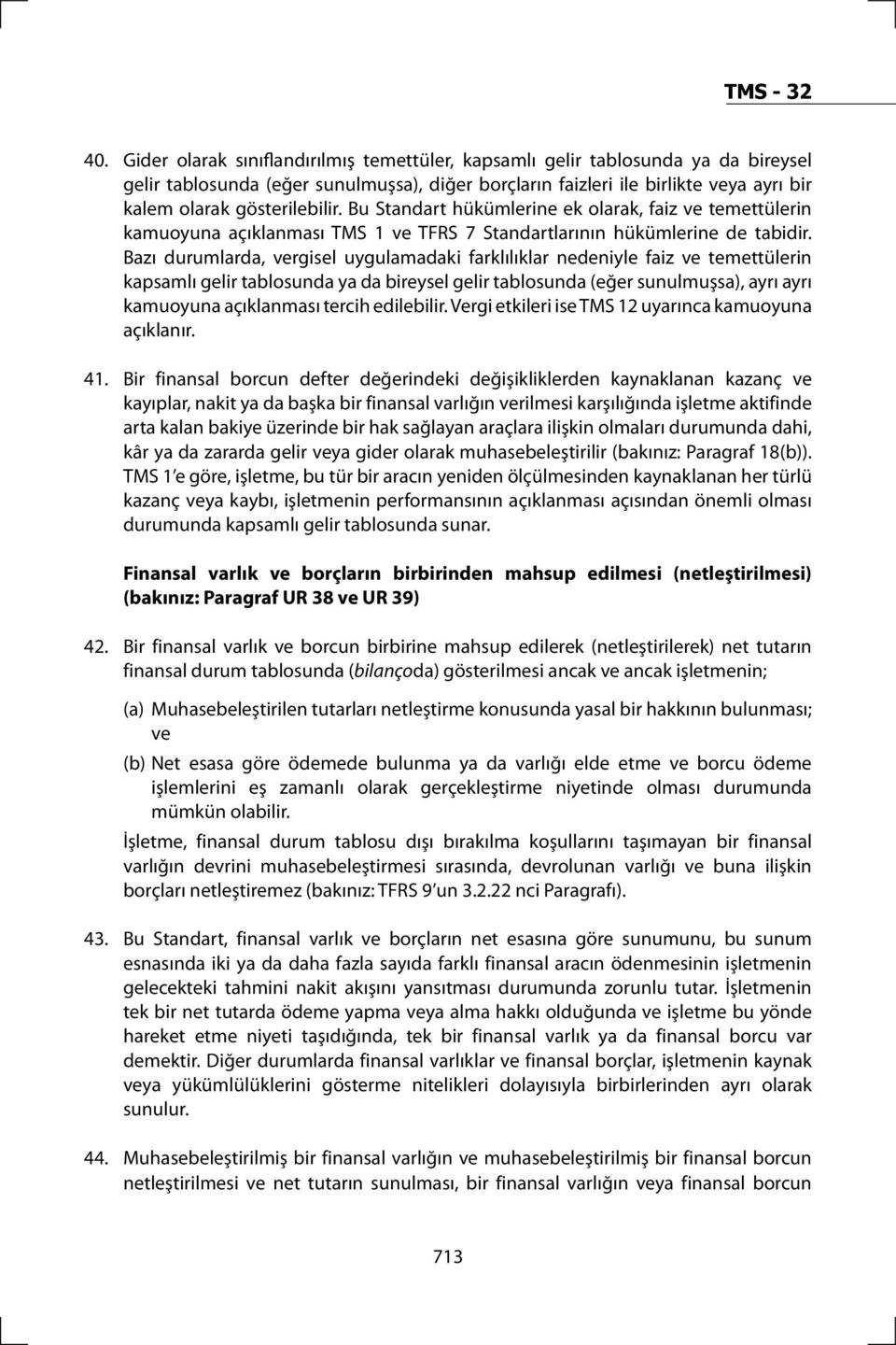 Bazı durumlarda, vergisel uygulamadaki farklılıklar nedeniyle faiz ve temettülerin kapsamlı gelir tablosunda ya da bireysel gelir tablosunda (eğer sunulmuşsa), ayrı ayrı kamuoyuna açıklanması tercih