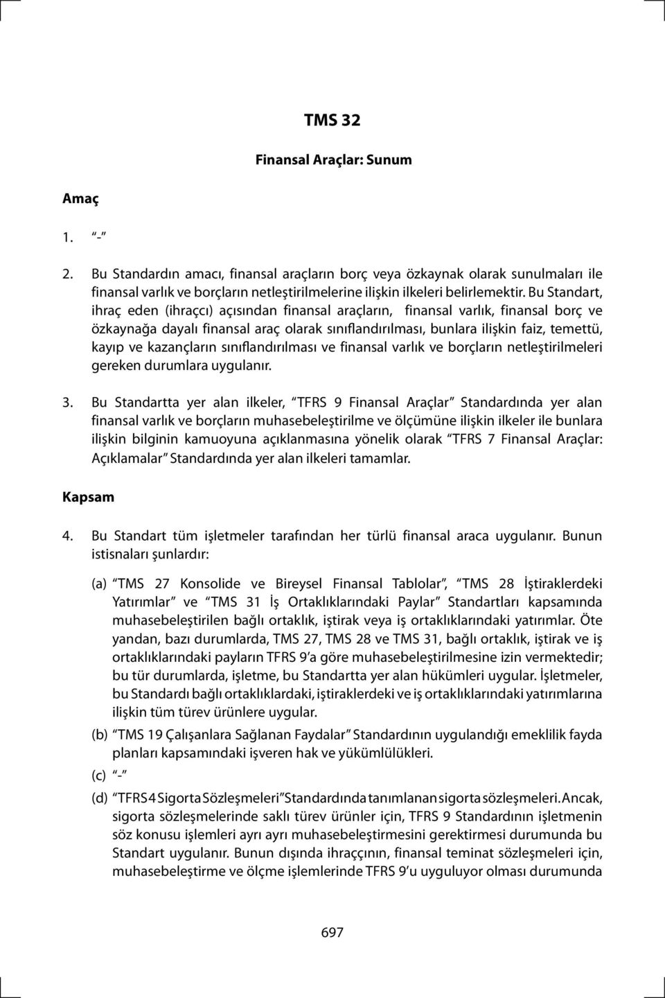 Bu Standart, ihraç eden (ihraçcı) açısından finansal araçların, finansal varlık, finansal borç ve özkaynağa dayalı finansal araç olarak sınıflandırılması, bunlara ilişkin faiz, temettü, kayıp ve