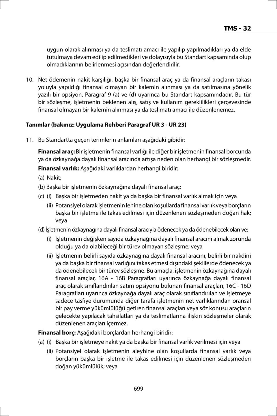 Net ödemenin nakit karşılığı, başka bir finansal araç ya da finansal araçların takası yoluyla yapıldığı finansal olmayan bir kalemin alınması ya da satılmasına yönelik yazılı bir opsiyon, Paragraf 9