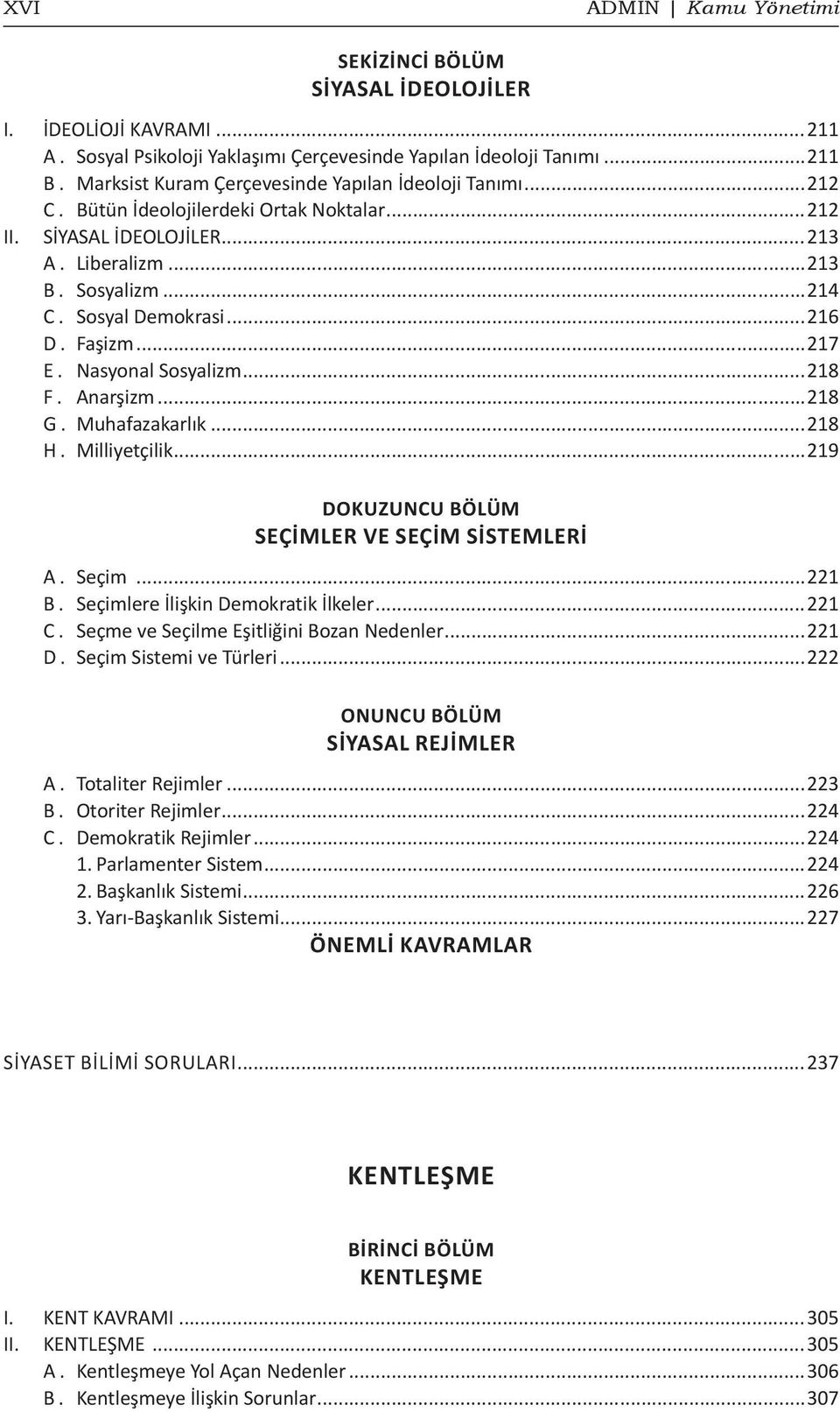 Faşizm...217 E. Nasyonal Sosyalizm...218 F. Anarşizm...218 G. Muhafazakarlık...218 H. Milliyetçilik...219 DOKUZUNCU BÖLÜM SEÇIMLER VE SEÇIM SISTEMLERI A. Seçim...221 B.