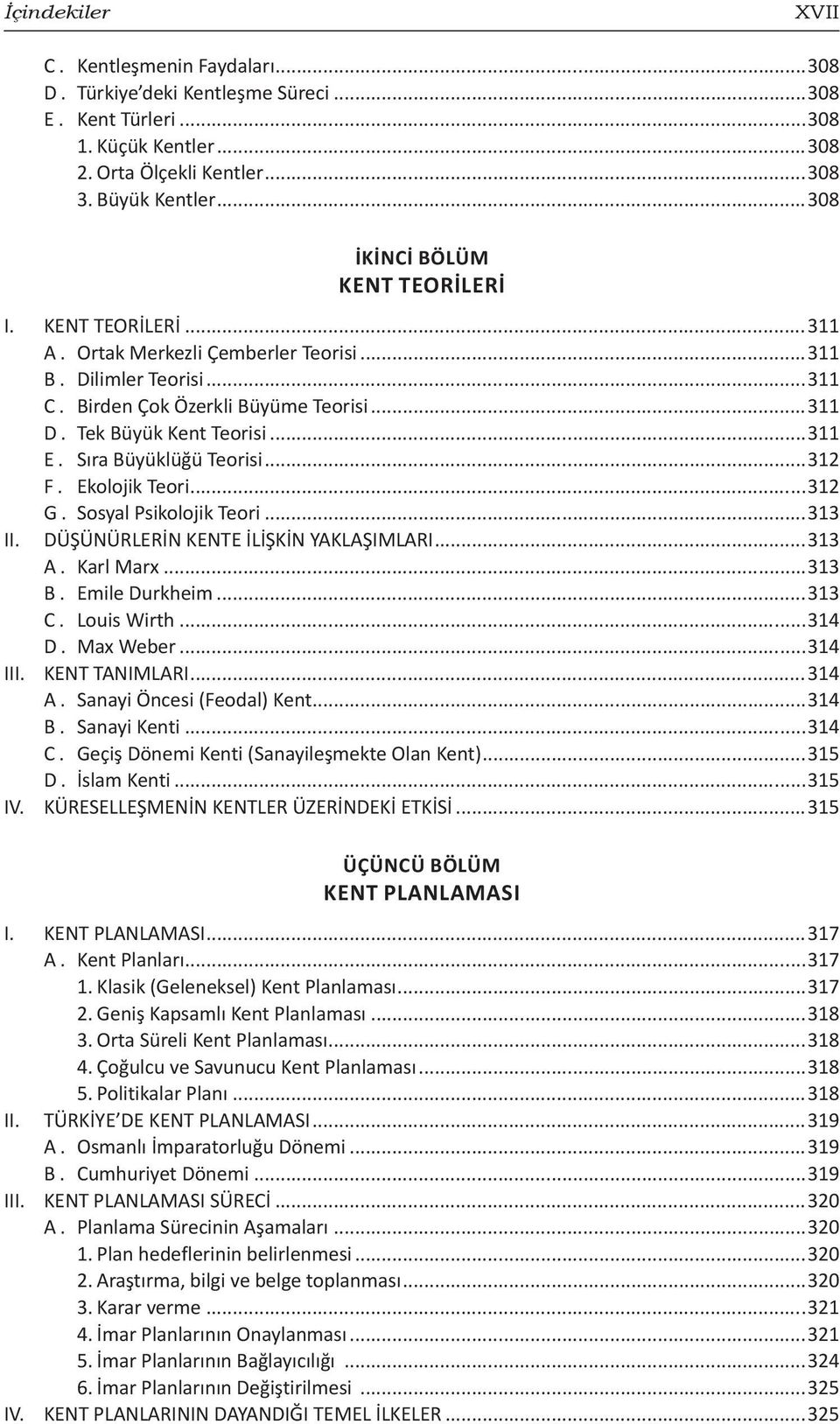 ..311 E. Sıra Büyüklüğü Teorisi...312 F. Ekolojik Teori...312 G. Sosyal Psikolojik Teori...313 II. DÜŞÜNÜRLERİN KENTE İLİŞKİN YAKLAŞIMLARI...313 A. Karl Marx...313 B. Emile Durkheim...313 C.