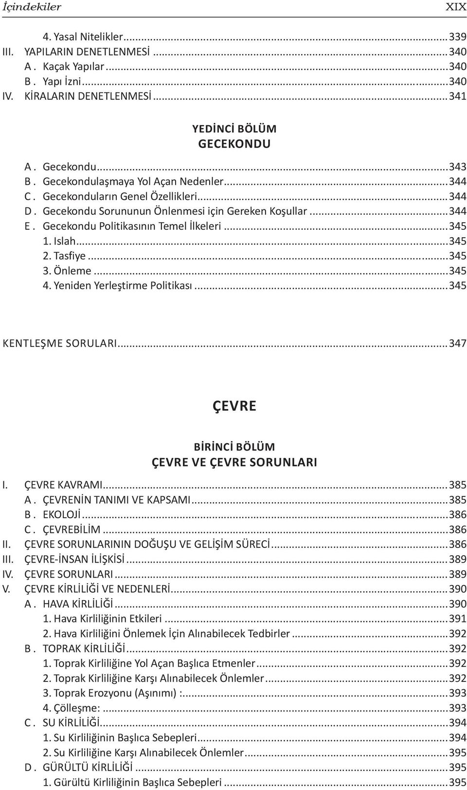 Islah...345 2. Tasfiye...345 3. Önleme...345 4. Yeniden Yerleştirme Politikası...345 KENTLEŞME SORULARI...347 ÇEVRE BİRİNCİ BÖLÜM ÇEVRE VE ÇEVRE SORUNLARI I. ÇEVRE KAVRAMI...385 A.