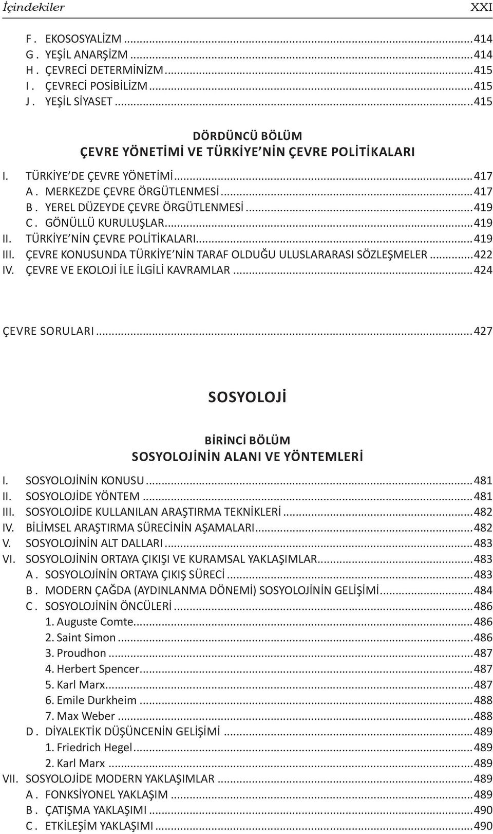 GÖNÜLLÜ KURULUŞLAR...419 II. TÜRKİYE NİN ÇEVRE POLİTİKALARI...419 III. ÇEVRE KONUSUNDA TÜRKİYE NİN TARAF OLDUĞU ULUSLARARASI SÖZLEŞMELER...422 IV. ÇEVRE VE EKOLOJİ İLE İLGİLİ KAVRAMLAR.