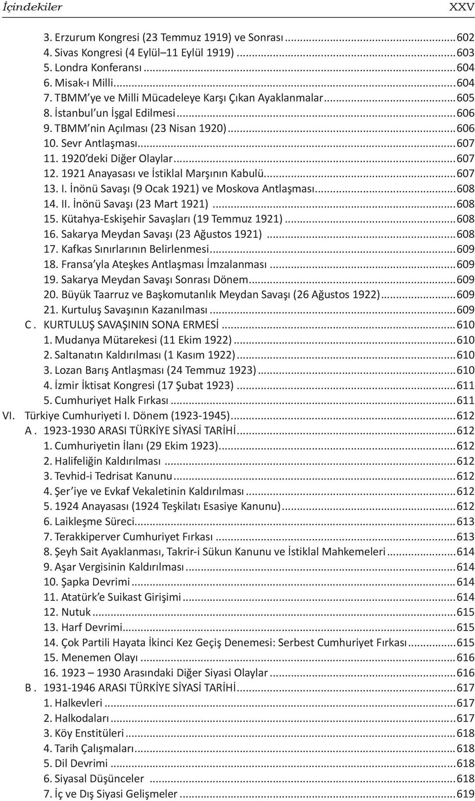 1921 Anayasası ve İstiklal Marşının Kabulü...607 13. I. İnönü Savaşı (9 Ocak 1921) ve Moskova Antlaşması...608 14. II. İnönü Savaşı (23 Mart 1921)...608 15.