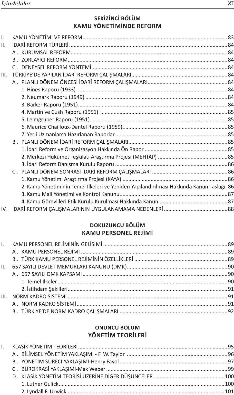 Martin ve Cush Raporu (1951)...85 5. Leimgruber Raporu (1951)...85 6. Maurice Chailloux-Dantel Raporu (1959)...85 7. Yerli Uzmanlarca Hazırlanan Raporlar...85 B. PLANLI DÖNEM İDARİ REFORM ÇALIŞMALARI.